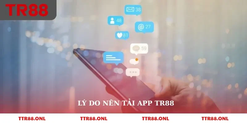 Lý do nên tải app tr88